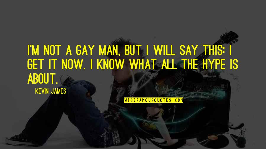 All I Know Now Quotes By Kevin James: I'm not a gay man, but I will