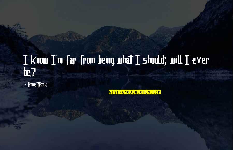 All I Know So Far Quotes By Anne Frank: I know I'm far from being what I