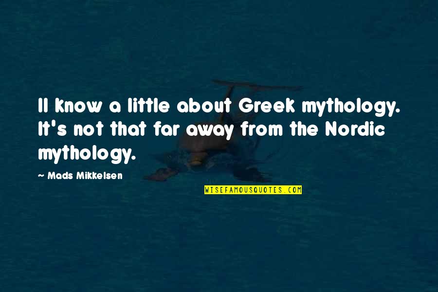 All I Know So Far Quotes By Mads Mikkelsen: II know a little about Greek mythology. It's