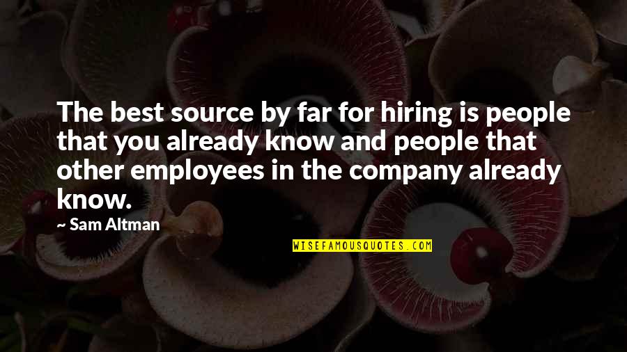 All I Know So Far Quotes By Sam Altman: The best source by far for hiring is