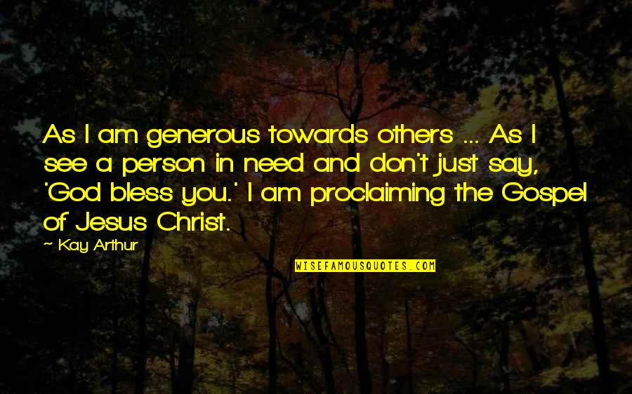All I Need Is Jesus Quotes By Kay Arthur: As I am generous towards others ... As