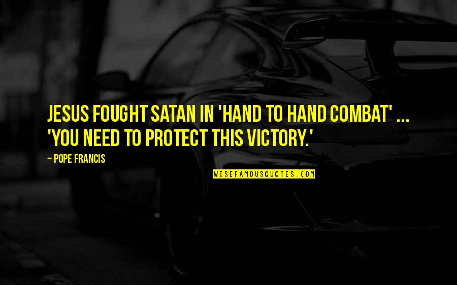 All I Need Is Jesus Quotes By Pope Francis: Jesus fought Satan in 'hand to hand combat'