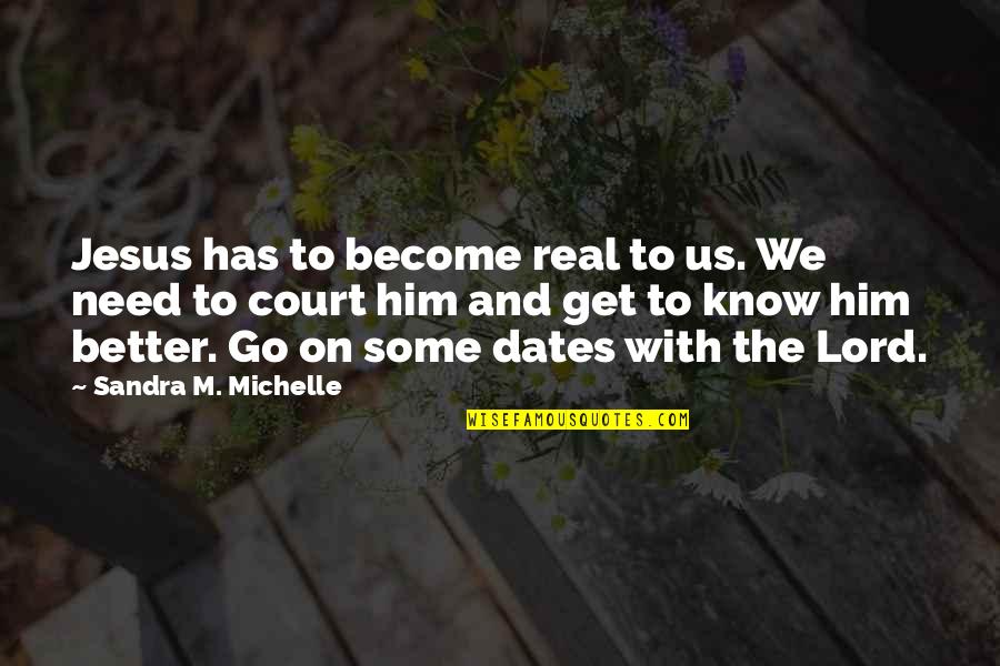 All I Need Is Jesus Quotes By Sandra M. Michelle: Jesus has to become real to us. We