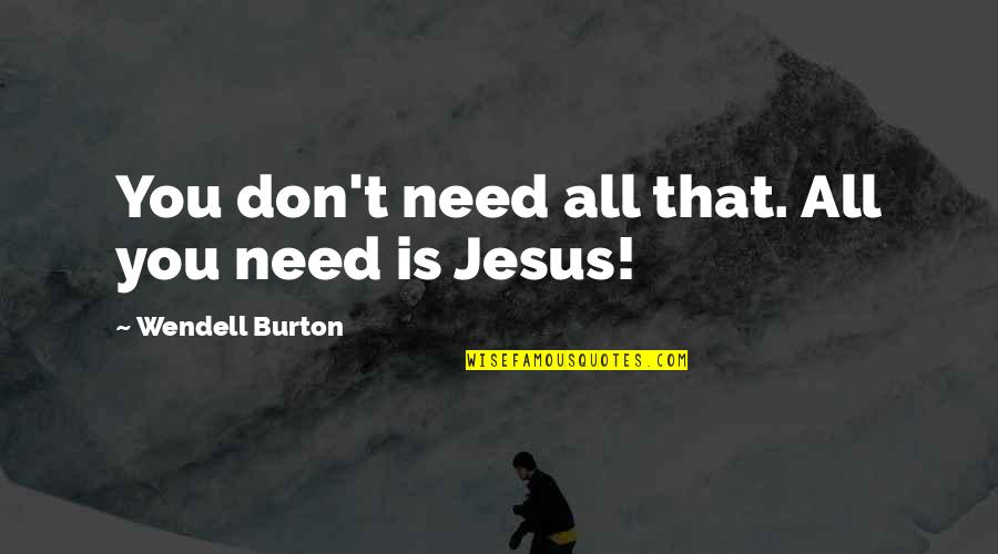 All I Need Is Jesus Quotes By Wendell Burton: You don't need all that. All you need