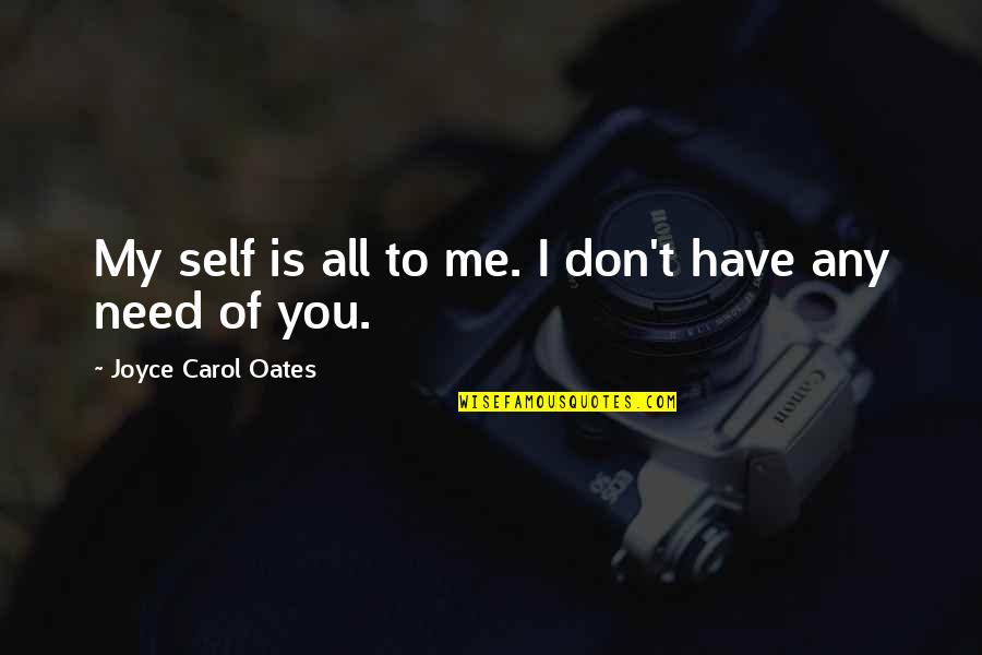 All I Need Is Me Quotes By Joyce Carol Oates: My self is all to me. I don't