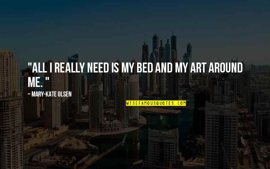 All I Need Is Me Quotes By Mary-Kate Olsen: "All I really need is my bed and