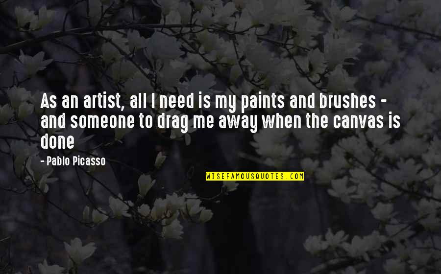 All I Need Is Me Quotes By Pablo Picasso: As an artist, all I need is my