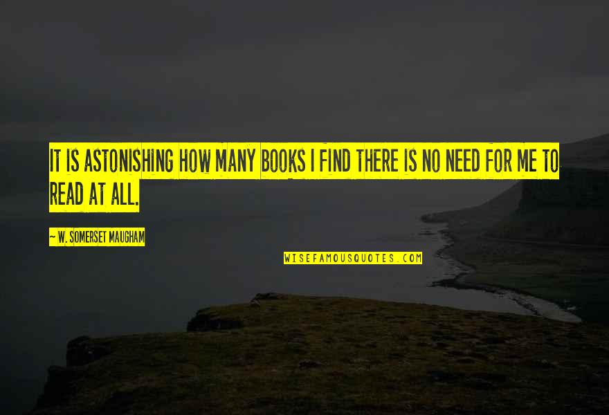 All I Need Is Me Quotes By W. Somerset Maugham: It is astonishing how many books I find