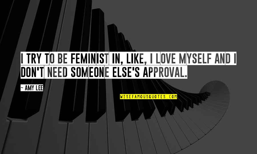 All I Need Is Myself Quotes By Amy Lee: I try to be feminist in, like, I