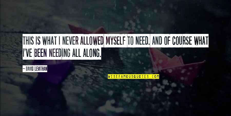 All I Need Is Myself Quotes By David Levithan: This is what i never allowed myself to