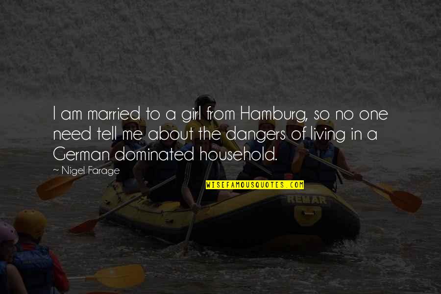 All I Need Is One Girl Quotes By Nigel Farage: I am married to a girl from Hamburg,