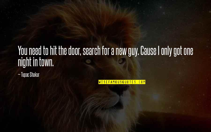 All I Need Is One Night Quotes By Tupac Shakur: You need to hit the door, search for
