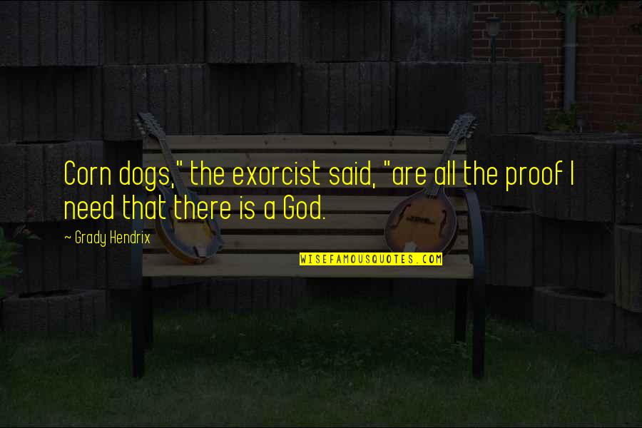All I Need Is Quotes By Grady Hendrix: Corn dogs," the exorcist said, "are all the