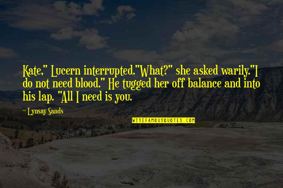 All I Need Is Quotes By Lynsay Sands: Kate," Lucern interrupted."What?" she asked warily."I do not
