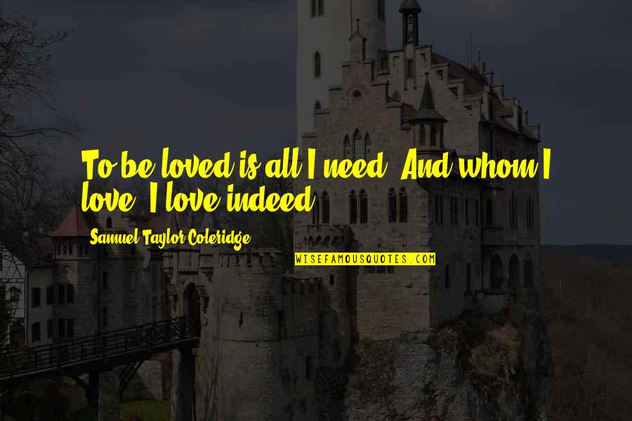 All I Need Is Quotes By Samuel Taylor Coleridge: To be loved is all I need, And