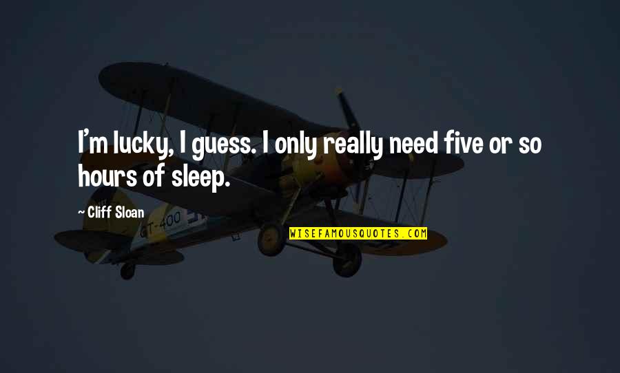 All I Need Is Sleep Quotes By Cliff Sloan: I'm lucky, I guess. I only really need