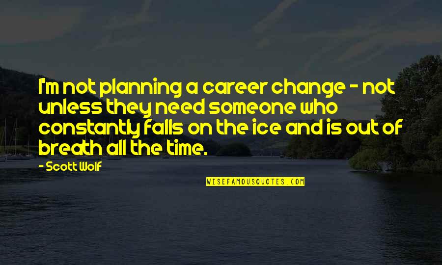 All I Need Is Time Quotes By Scott Wolf: I'm not planning a career change - not