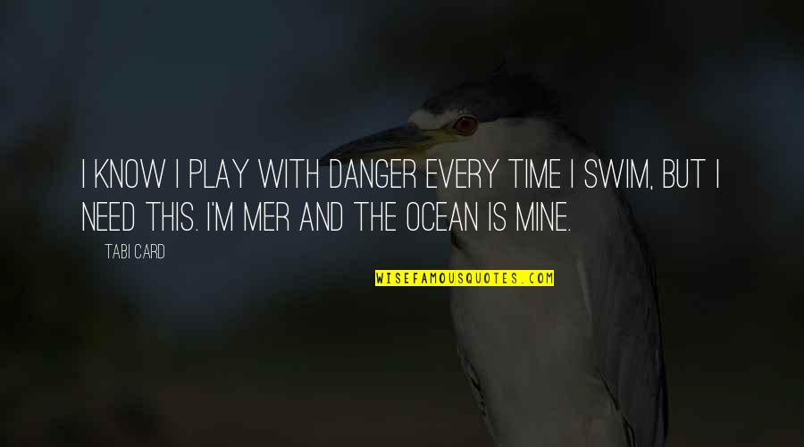 All I Need Is Time Quotes By Tabi Card: I know I play with danger every time