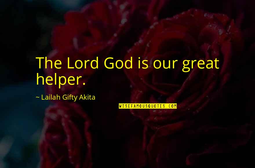 All I Need Is You Lord Quotes By Lailah Gifty Akita: The Lord God is our great helper.