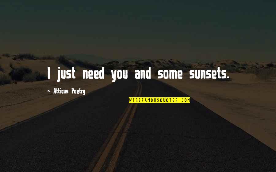 All I Need Is You Poems Quotes By Atticus Poetry: I just need you and some sunsets.