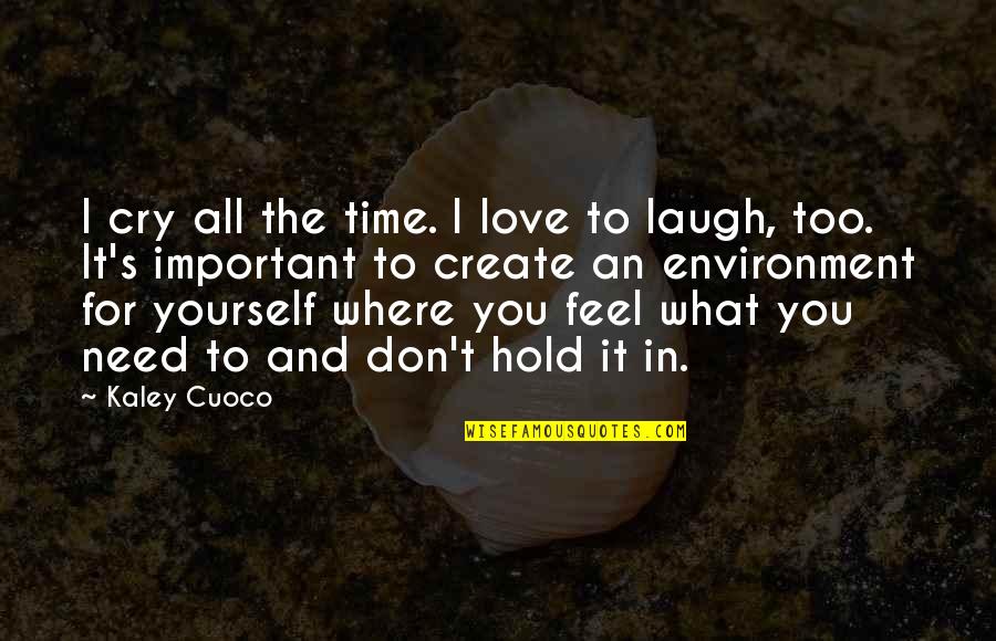 All I Need Love Quotes By Kaley Cuoco: I cry all the time. I love to