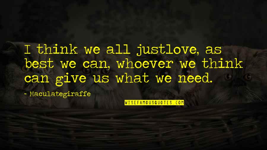 All I Need Love Quotes By Maculategiraffe: I think we all justlove, as best we All I Need Love Quotes By Maculategiraffe: I think we all justlove, as best we