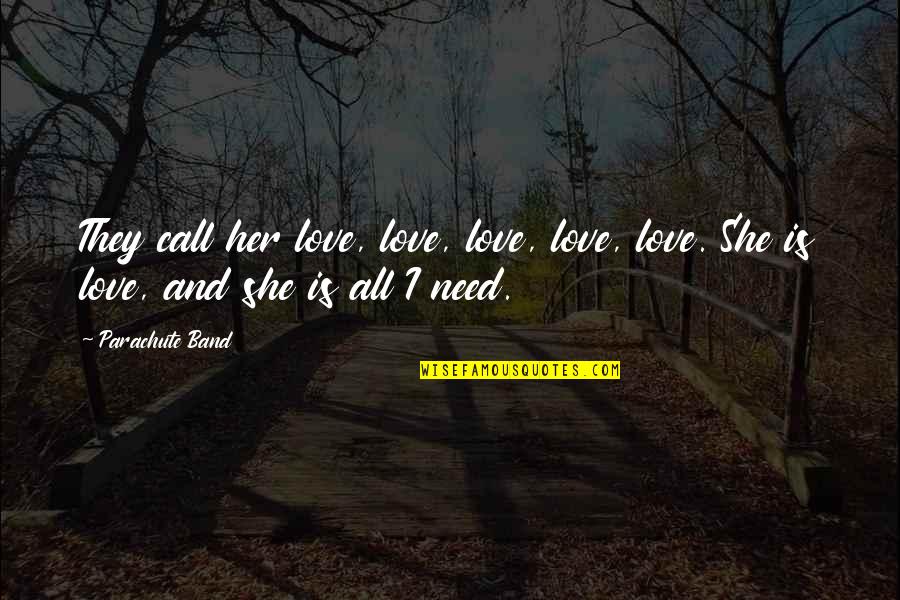 All I Need Love Quotes By Parachute Band: They call her love, love, love, love, love.