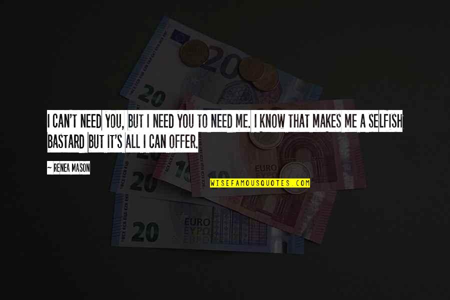 All I Need Love Quotes By Renea Mason: I can't need you, but I need you All I Need Love Quotes By Renea Mason: I can't need you, but I need you