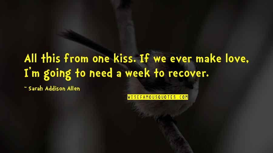 All I Need Love Quotes By Sarah Addison Allen: All this from one kiss. If we ever