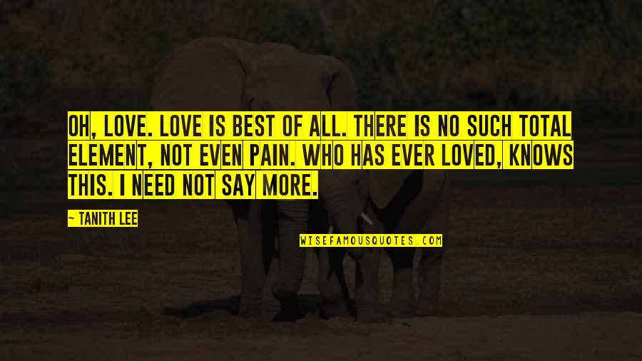 All I Need Love Quotes By Tanith Lee: Oh, love. Love is best of all. There