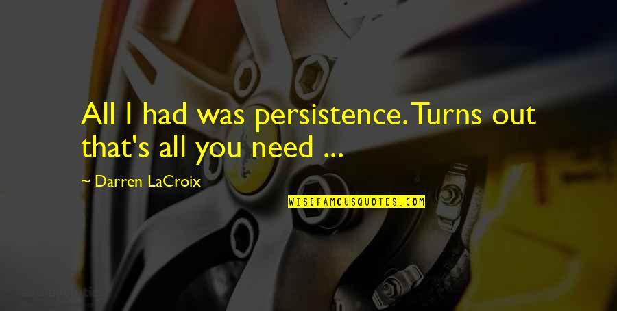 All I Need Quotes By Darren LaCroix: All I had was persistence. Turns out that's