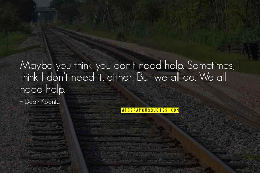 All I Need Quotes By Dean Koontz: Maybe you think you don't need help. Sometimes,