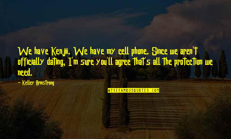 All I Need Quotes By Kelley Armstrong: We have Kenjii. We have my cell phone.
