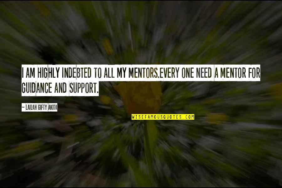 All I Need Quotes By Lailah Gifty Akita: I am highly indebted to all my mentors.Every