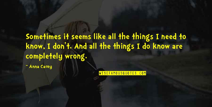 All I Need To Know Quotes By Anna Carey: Sometimes it seems like all the things I