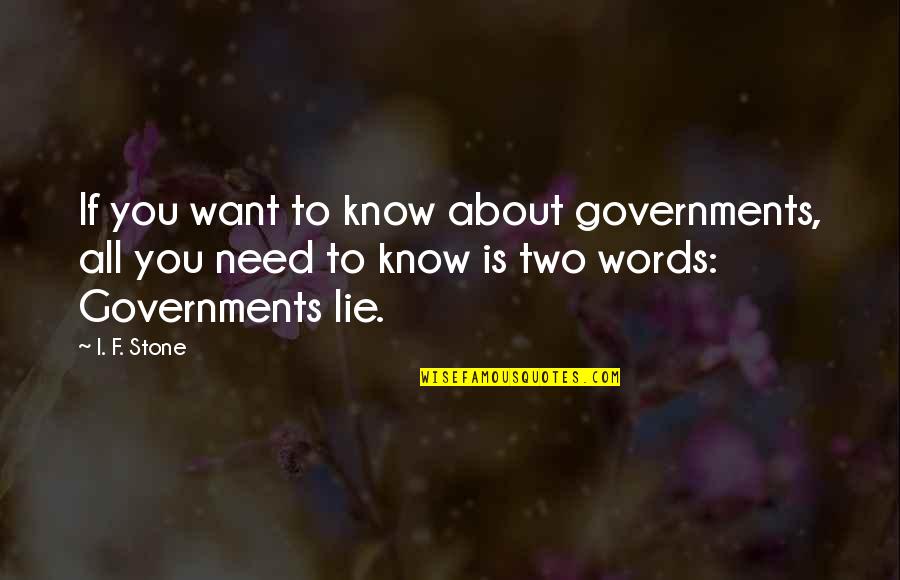 All I Need To Know Quotes By I. F. Stone: If you want to know about governments, all