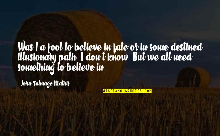 All I Need To Know Quotes By John-Talmage Mathis: Was I a fool to believe in fate