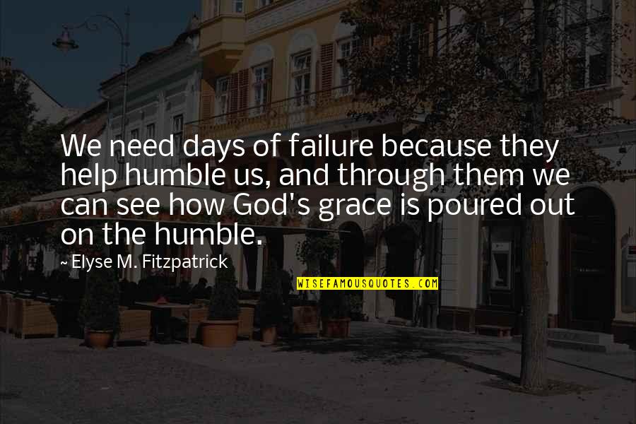 All I See Is Grace Quotes By Elyse M. Fitzpatrick: We need days of failure because they help