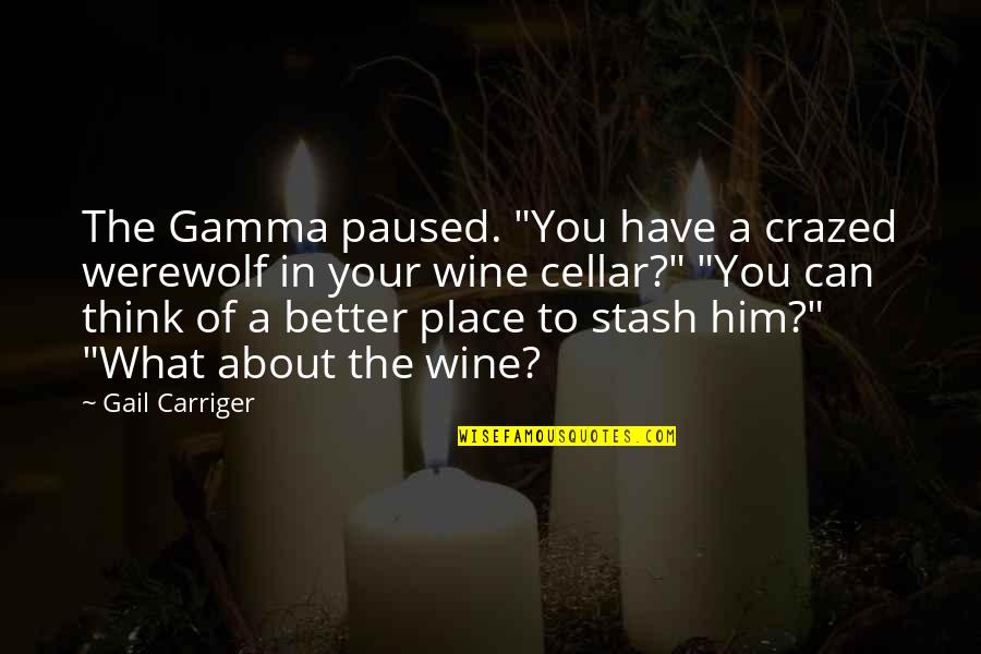 All I Think About Is Him Quotes By Gail Carriger: The Gamma paused. "You have a crazed werewolf
