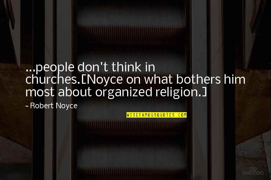 All I Think About Is Him Quotes By Robert Noyce: ...people don't think in churches.[Noyce on what bothers