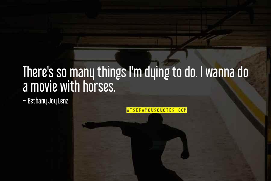 All I Wanna Do Movie Quotes By Bethany Joy Lenz: There's so many things I'm dying to do.