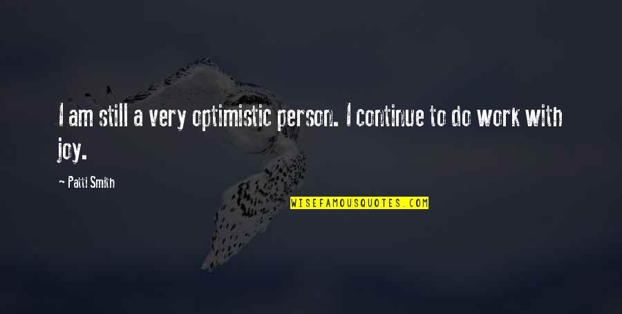 All I Wanna Do Movie Quotes By Patti Smith: I am still a very optimistic person. I