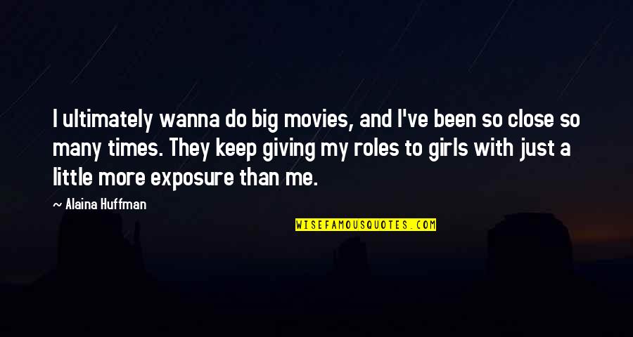 All I Wanna Do Quotes By Alaina Huffman: I ultimately wanna do big movies, and I've