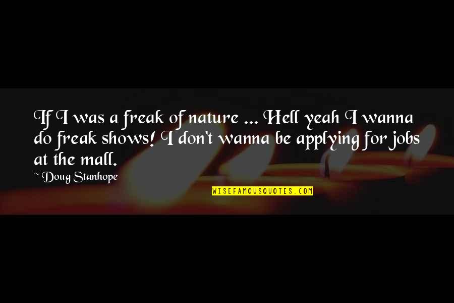 All I Wanna Do Quotes By Doug Stanhope: If I was a freak of nature ...