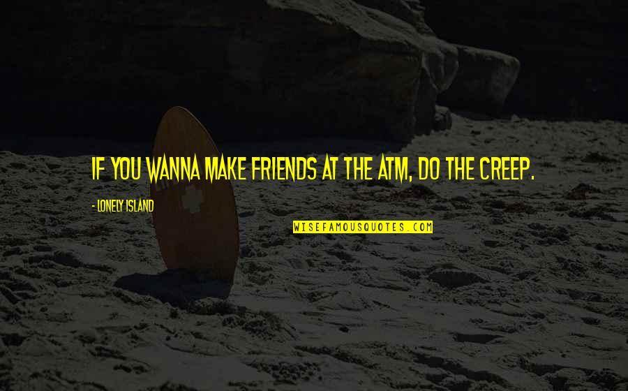 All I Wanna Do Quotes By Lonely Island: If you wanna make friends at the ATM,