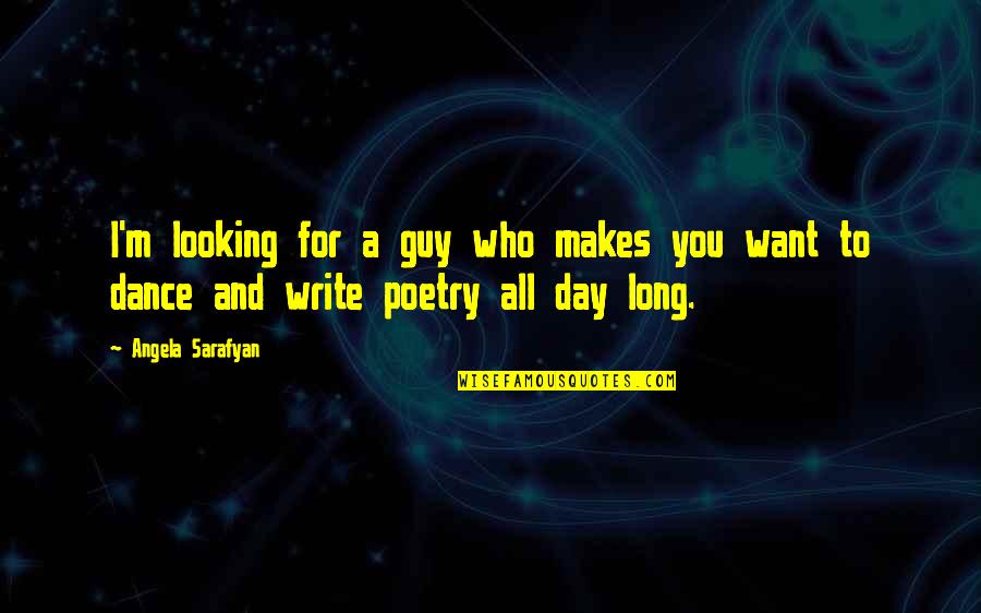 All I Want For You Quotes By Angela Sarafyan: I'm looking for a guy who makes you