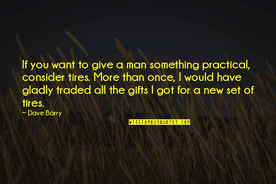 All I Want For You Quotes By Dave Barry: If you want to give a man something