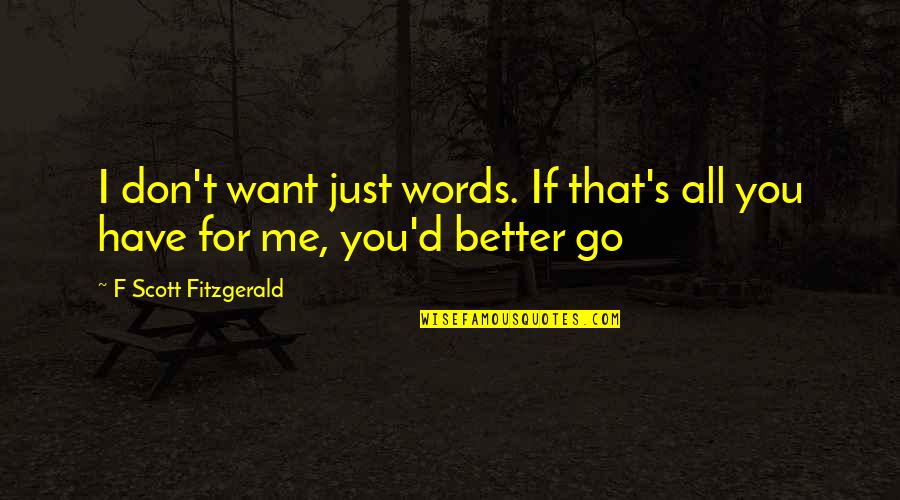 All I Want For You Quotes By F Scott Fitzgerald: I don't want just words. If that's all