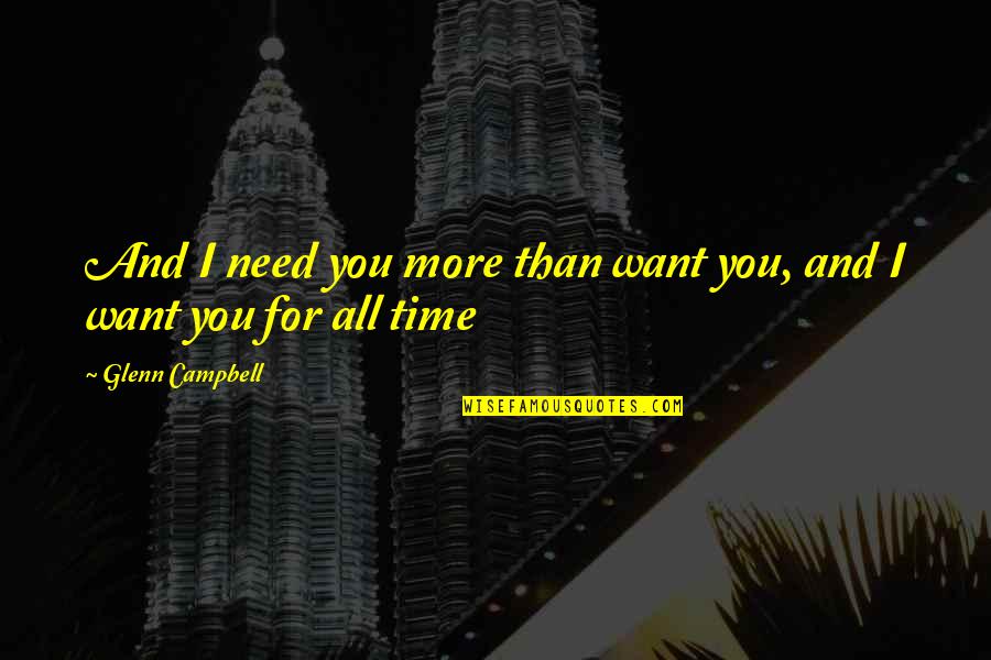 All I Want For You Quotes By Glenn Campbell: And I need you more than want you,