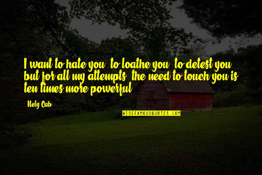 All I Want For You Quotes By Nely Cab: I want to hate you, to loathe you,